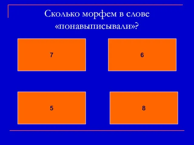 Сколько морфем в слове «понавыписывали»? 7 6 5 8