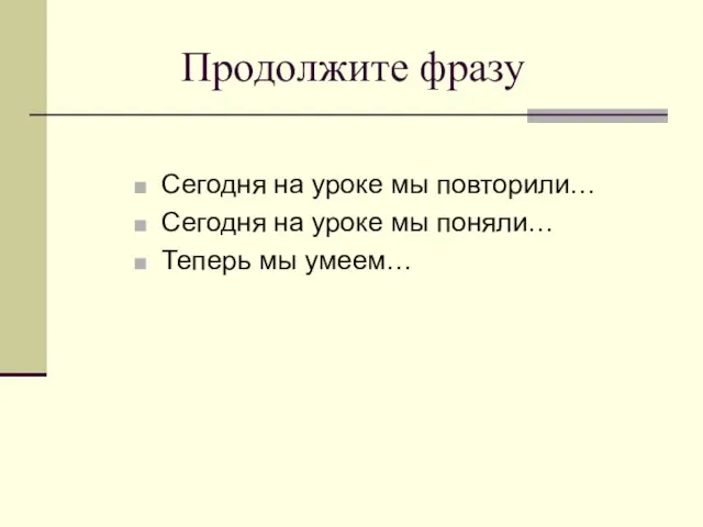 Продолжите фразу Сегодня на уроке мы повторили… Сегодня на уроке мы поняли… Теперь мы умеем…