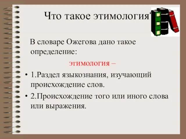 Что такое этимология? В словаре Ожегова дано такое определение: этимология – 1.Раздел