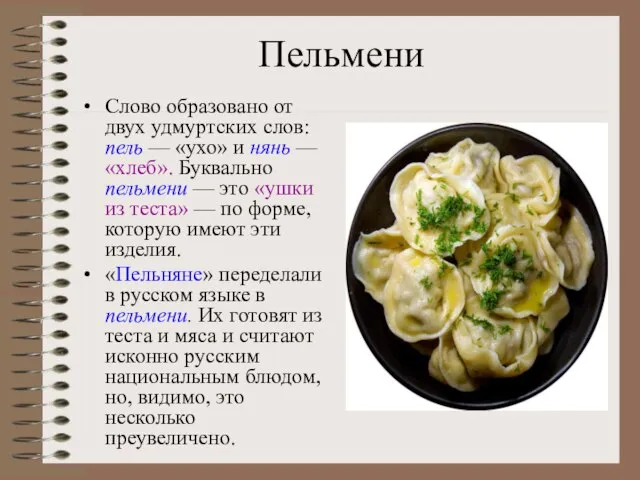 Пельмени Слово образовано от двух удмуртских слов: пель — «ухо» и нянь