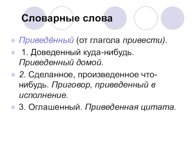 Словарные слова Приведённый (от глагола привести). 1. Доведенный куда-нибудь. Приведенный домой. 2.