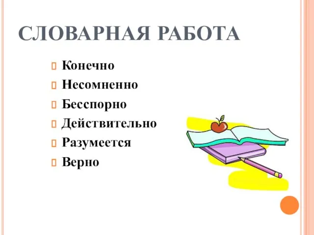 СЛОВАРНАЯ РАБОТА Конечно Несомненно Бесспорно Действительно Разумеется Верно