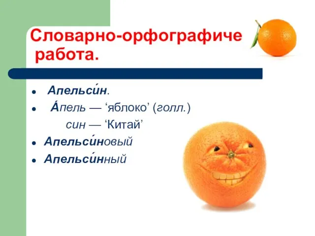 Словарно-орфографическая работа. Апельси́н. А́пель — ‘яблоко’ (голл.) син — ‘Китай’ Апельси́новый Апельси́нный