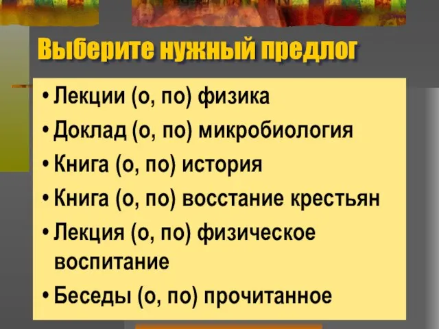 Выберите нужный предлог Лекции (о, по) физика Доклад (о, по) микробиология Книга