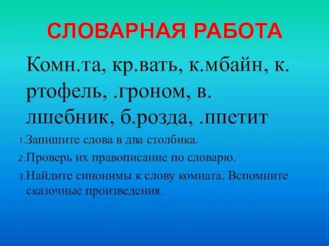 СЛОВАРНАЯ РАБОТА Комн.та, кр.вать, к.мбайн, к.ртофель, .гроном, в.лшебник, б.розда, .ппетит Запишите слова