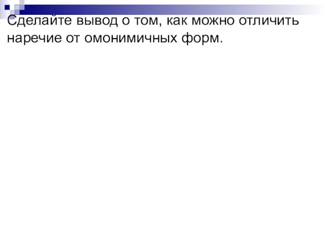 Сделайте вывод о том, как можно отличить наречие от омонимичных форм.