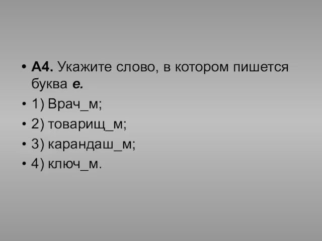 А4. Укажите слово, в котором пишется буква е. 1) Врач_м; 2) товарищ_м; 3) карандаш_м; 4) ключ_м.