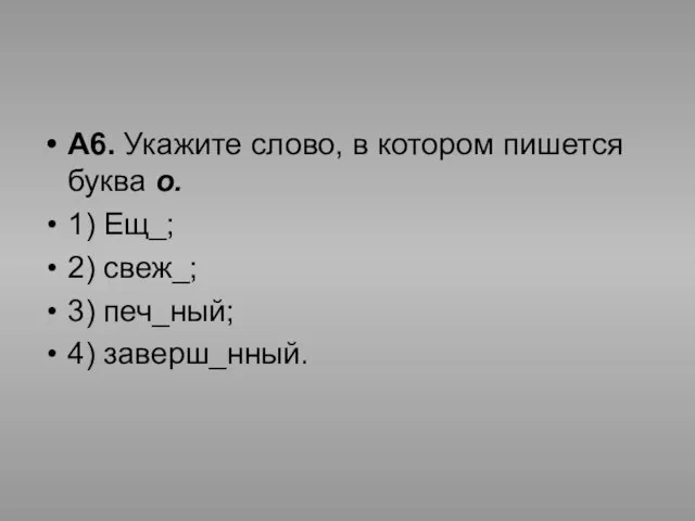 А6. Укажите слово, в котором пишется буква о. 1) Ещ_; 2) свеж_; 3) печ_ный; 4) заверш_нный.