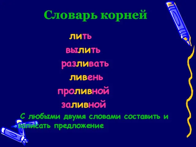 Словарь корней лить вылить разливать ливень проливной заливной С любыми двумя словами составить и записать предложение