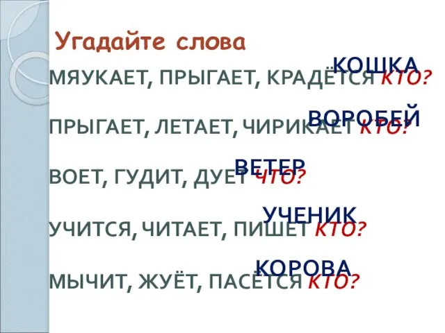 Угадайте слова МЯУКАЕТ, ПРЫГАЕТ, КРАДЁТСЯ КТО? ПРЫГАЕТ, ЛЕТАЕТ, ЧИРИКАЕТ КТО? ВОЕТ, ГУДИТ,