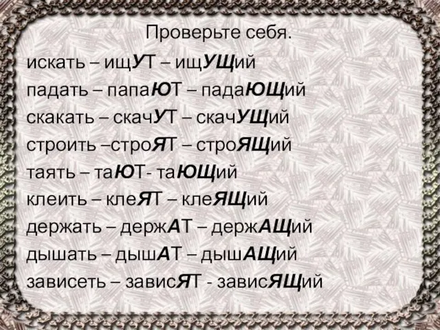 Проверьте себя. искать – ищУТ – ищУЩий падать – папаЮТ – падаЮЩий