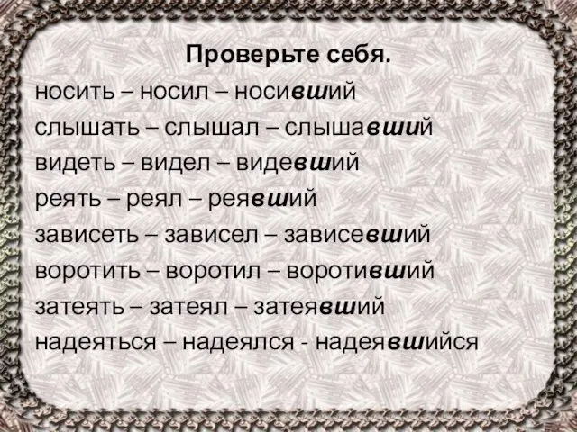 Проверьте себя. носить – носил – носивший слышать – слышал – слышавший