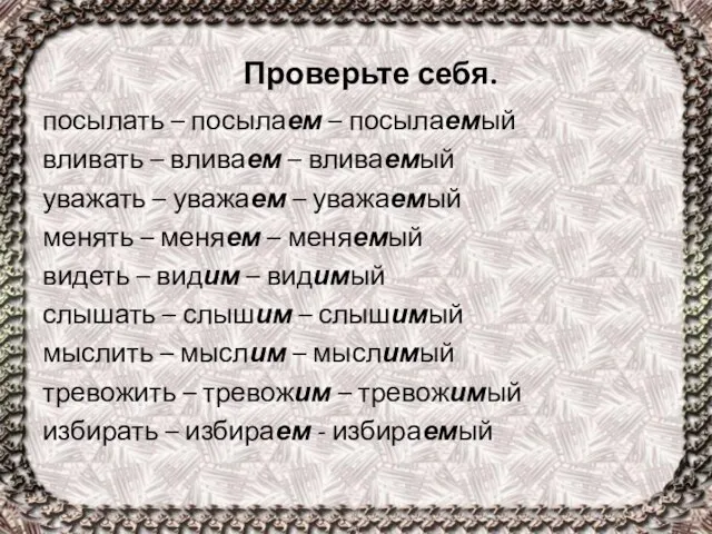 Проверьте себя. посылать – посылаем – посылаемый вливать – вливаем – вливаемый