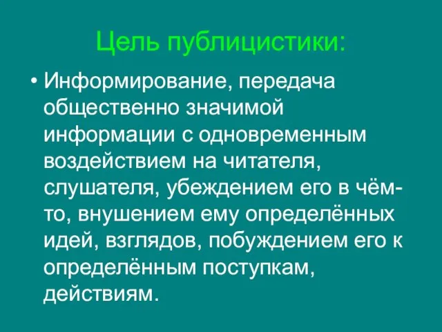 Цель публицистики: Информирование, передача общественно значимой информации с одновременным воздействием на читателя,