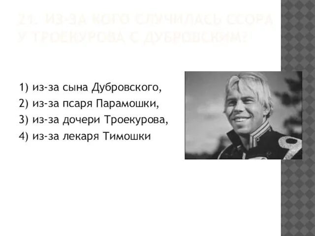 21. ИЗ-ЗА КОГО СЛУЧИЛАСЬ ССОРА У ТРОЕКУРОВА С ДУБРОВСКИМ? 1) из-за сына