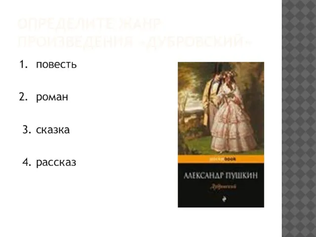 ОПРЕДЕЛИТЕ ЖАНР ПРОИЗВЕДЕНИЯ «ДУБРОВСКИЙ» 1. повесть 2. роман 3. сказка 4. рассказ