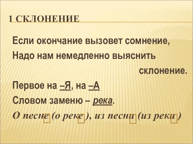 1 СКЛОНЕНИЕ Если окончание вызовет сомнение, Надо нам немедленно выяснить склонение. Первое