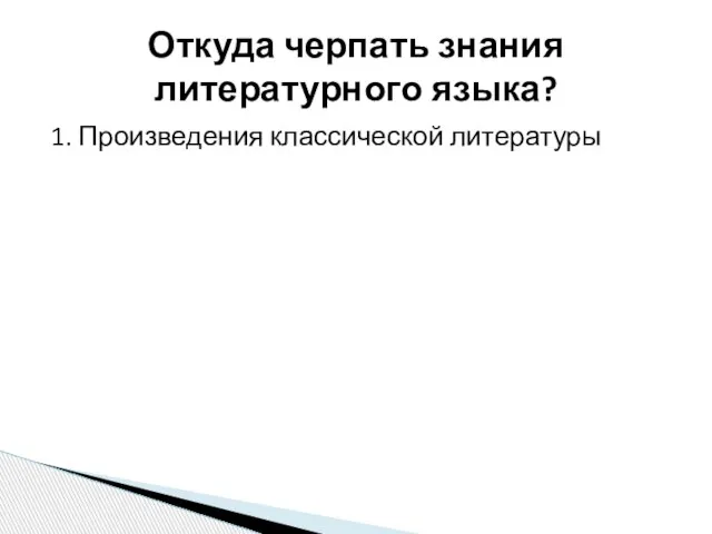 1. Произведения классической литературы Откуда черпать знания литературного языка?