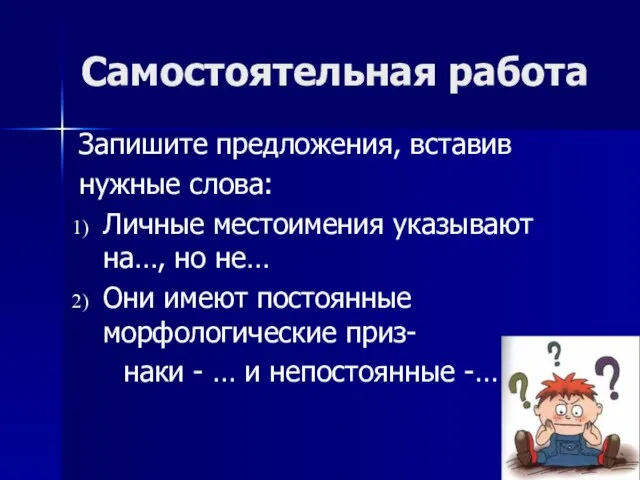 Самостоятельная работа Запишите предложения, вставив нужные слова: Личные местоимения указывают на…, но