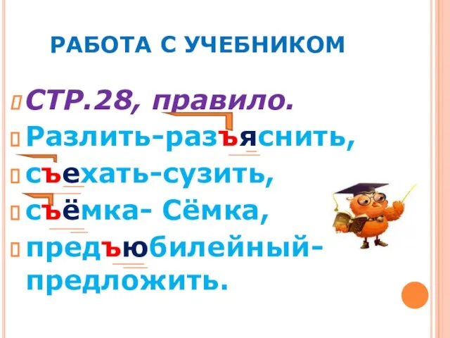 РАБОТА С УЧЕБНИКОМ СТР.28, правило. Разлить-разъяснить, съехать-сузить, съёмка- Сёмка, предъюбилейный-предложить. Упр.54-письменно. Упр.56-устно.