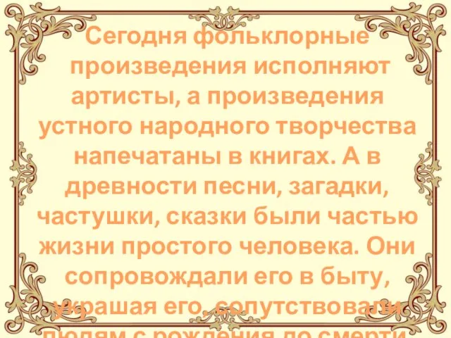 Сегодня фольклорные произведения исполняют артисты, а произведения устного народного творчества напечатаны в