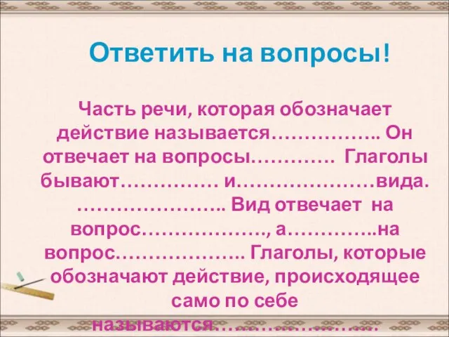 Ответить на вопросы! Часть речи, которая обозначает действие называется…………….. Он отвечает на