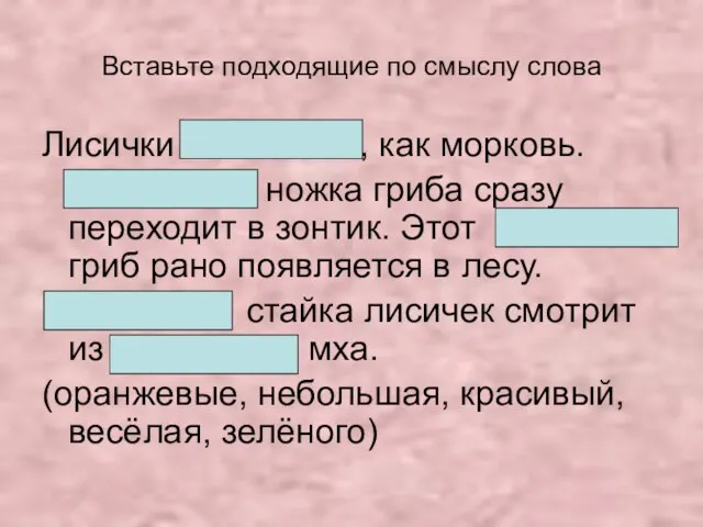 Вставьте подходящие по смыслу слова Лисички , как морковь. ножка гриба сразу