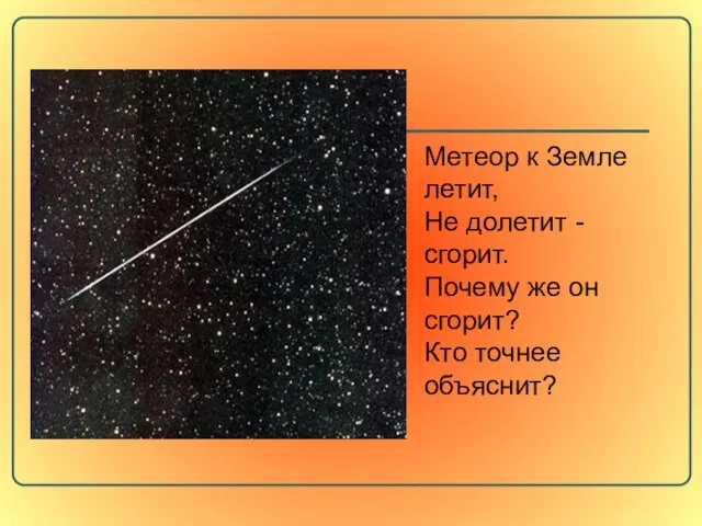 Метеор к Земле летит, Не долетит - сгорит. Почему же он сгорит? Кто точнее объяснит?