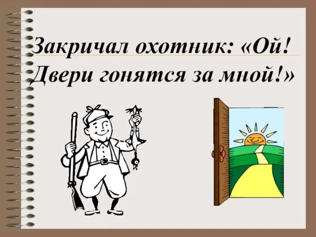 Закричал охотник: «Ой! Двери гонятся за мной!»