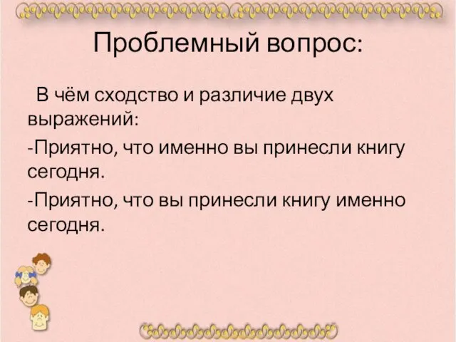 Проблемный вопрос: В чём сходство и различие двух выражений: -Приятно, что именно