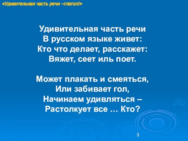 Удивительная часть речи В русском языке живет: Кто что делает, расскажет: Вяжет,