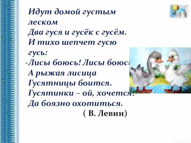 Идут домой густым леском Два гуся и гусёк с гусём. И тихо