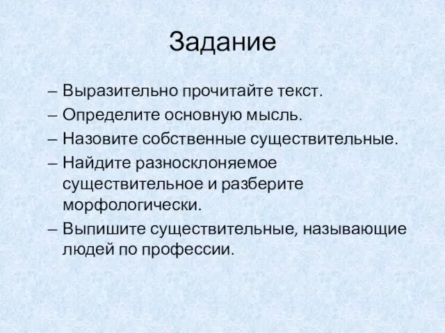 Задание Выразительно прочитайте текст. Определите основную мысль. Назовите собственные существительные. Найдите разносклоняемое