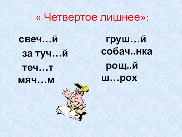 « Четвертое лишнее»: свеч…й за туч…й теч…т мяч…м груш…й собач..нка рощ..й ш…рох