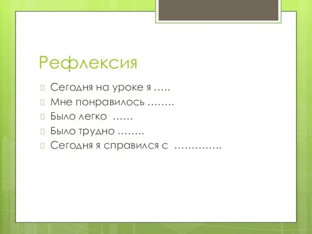 Рефлексия Сегодня на уроке я ….. Мне понравилось …….. Было легко ……