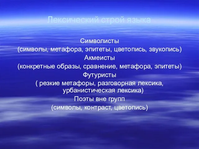 Лексический строй языка Символисты (символы, метафора, эпитеты, цветопись, звукопись) Акмеисты (конкретные образы,