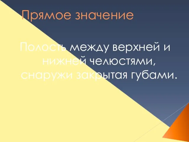 Прямое значение Полость между верхней и нижней челюстями, снаружи закрытая губами.