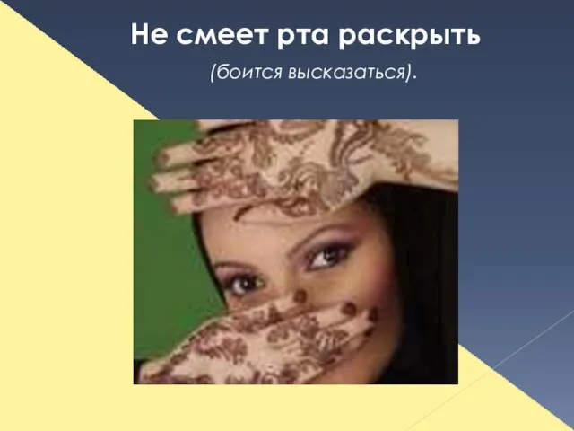 Не смеет рта раскрыть (боится высказаться).