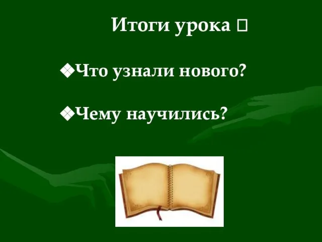 ? Итоги урока ? Что узнали нового? Чему научились?