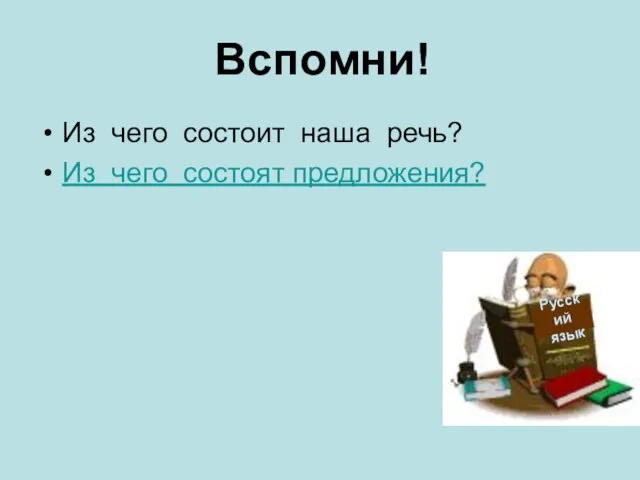 Вспомни! Из чего состоит наша речь? Из чего состоят предложения? Русский язык