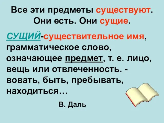 Все эти предметы существуют. Они есть. Они сущие. СУЩИЙ-существительное имя, грамматическое слово,