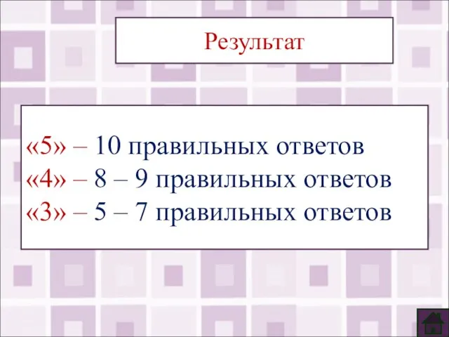 Результат «5» – 10 правильных ответов «4» – 8 – 9 правильных