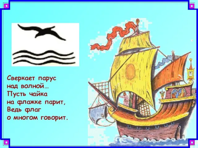 Сверкает парус над волной… Пусть чайка на флажке парит, Ведь флаг о многом говорит.