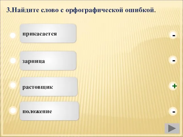 3.Найдите слово с орфографической ошибкой. растовщик зарница положение прикасается - - + -