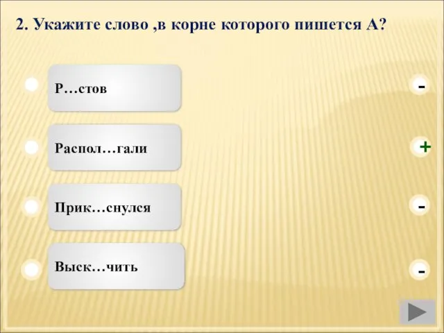 2. Укажите слово ,в корне которого пишется А? Р…стов Распол…гали Прик…снулся Выск…чить - - + -