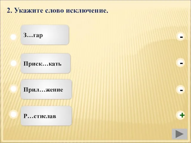 2. Укажите слово исключение. Р…стислав Приск…кать Прил…жение З…гар - - + -