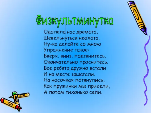 Одолела нас дремота, Шевельнуться неохота. Ну-ка делайте со мною Упражнение такое: Вверх,