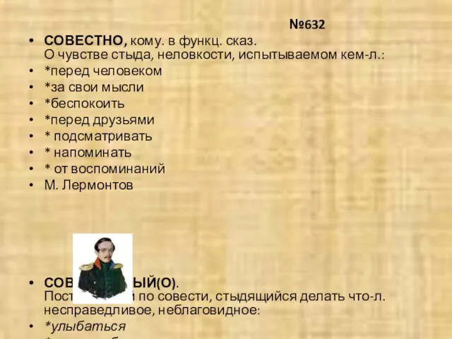 №632 СОВЕСТНО, кому. в функц. сказ. О чувстве стыда, неловкости, испытываемом кем-л.: