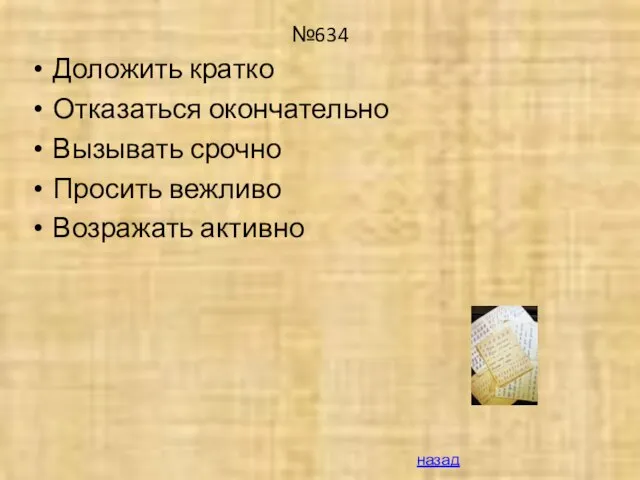 №634 Доложить кратко Отказаться окончательно Вызывать срочно Просить вежливо Возражать активно назад