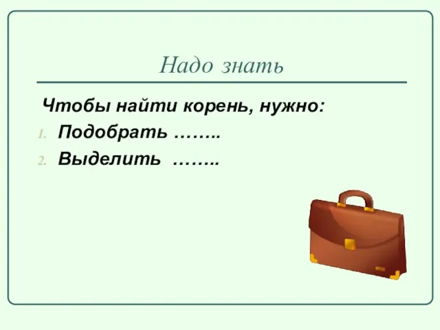 Надо знать Чтобы найти корень, нужно: Подобрать …….. Выделить ……..